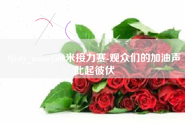 定州500米接力赛-观众们的加油声此起彼伏
