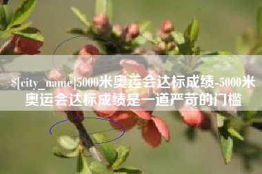 定州5000米奥运会达标成绩-5000米奥运会达标成绩是一道严苛的门槛