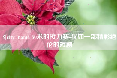 定州50米的接力赛-犹如一部精彩绝伦的短剧