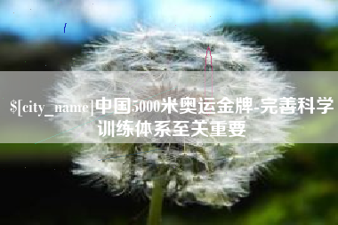 定州中国5000米奥运金牌-完善科学训练体系至关重要