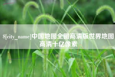 定州中国地图全图高清版世界地图高清十亿像素