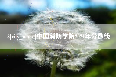 定州中国消防学院2024年分数线