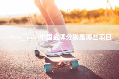 定州中国金牌分别是哪些项目